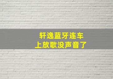 轩逸蓝牙连车上放歌没声音了