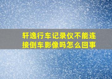 轩逸行车记录仪不能连接倒车影像吗怎么回事