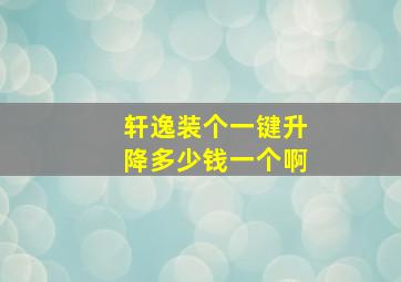 轩逸装个一键升降多少钱一个啊