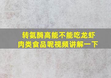 转氨酶高能不能吃龙虾肉类食品呢视频讲解一下