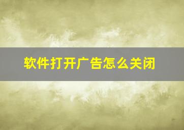 软件打开广告怎么关闭