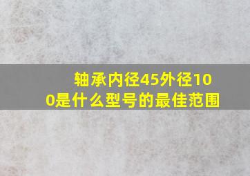 轴承内径45外径100是什么型号的最佳范围