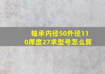 轴承内径50外径110厚度27求型号怎么算