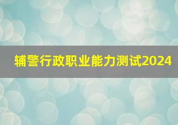 辅警行政职业能力测试2024