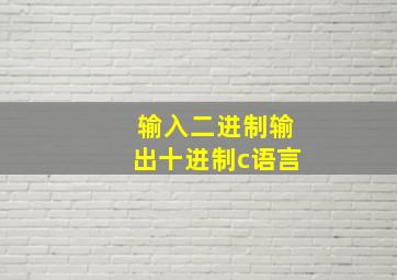 输入二进制输出十进制c语言