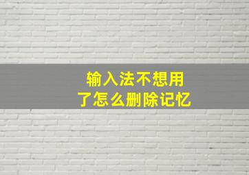 输入法不想用了怎么删除记忆