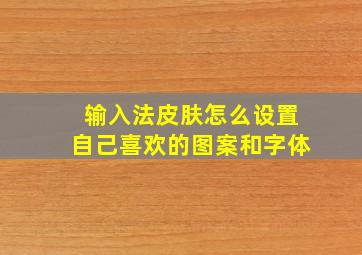 输入法皮肤怎么设置自己喜欢的图案和字体