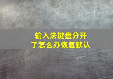 输入法键盘分开了怎么办恢复默认