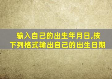 输入自己的出生年月日,按下列格式输出自己的出生日期