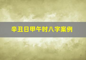 辛丑日甲午时八字案例