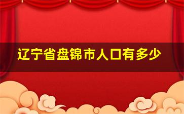 辽宁省盘锦市人口有多少