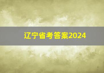 辽宁省考答案2024