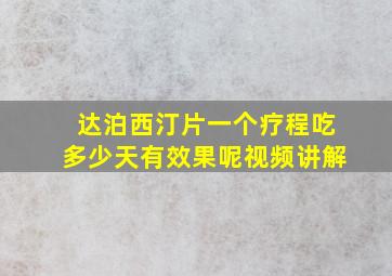 达泊西汀片一个疗程吃多少天有效果呢视频讲解