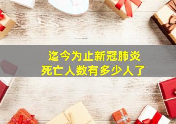 迄今为止新冠肺炎死亡人数有多少人了