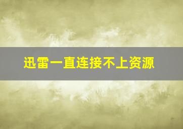 迅雷一直连接不上资源