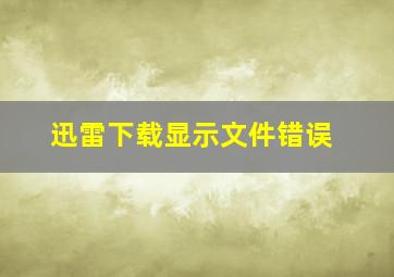 迅雷下载显示文件错误