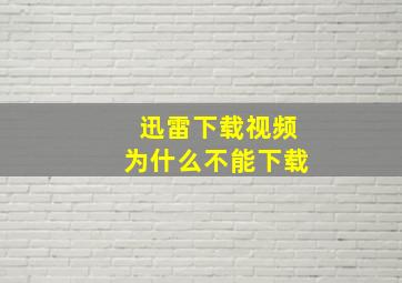 迅雷下载视频为什么不能下载