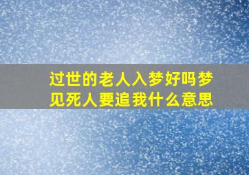 过世的老人入梦好吗梦见死人要追我什么意思