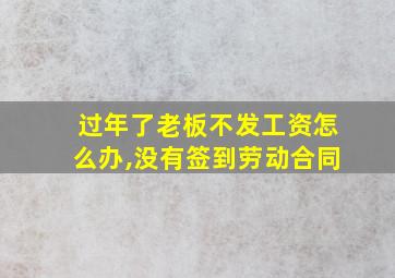 过年了老板不发工资怎么办,没有签到劳动合同