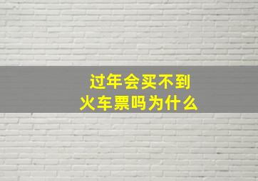 过年会买不到火车票吗为什么