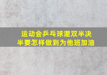 运动会乒乓球混双半决半要怎样做到为他班加油