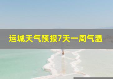 运城天气预报7天一周气温