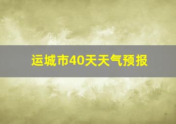 运城市40天天气预报