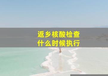 返乡核酸检查什么时候执行