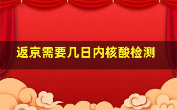 返京需要几日内核酸检测