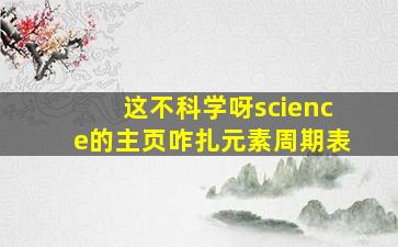 这不科学呀science的主页咋扎元素周期表