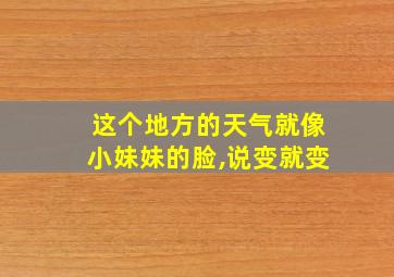 这个地方的天气就像小妹妹的脸,说变就变