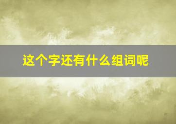 这个字还有什么组词呢