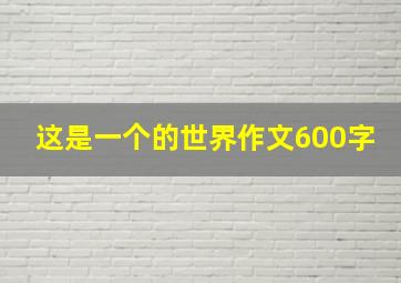 这是一个的世界作文600字