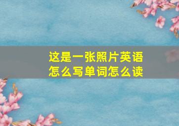 这是一张照片英语怎么写单词怎么读