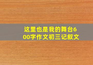 这里也是我的舞台600字作文初三记叙文