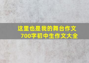 这里也是我的舞台作文700字初中生作文大全