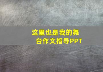 这里也是我的舞台作文指导PPT