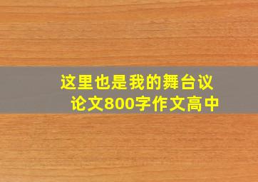 这里也是我的舞台议论文800字作文高中