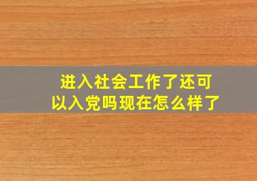 进入社会工作了还可以入党吗现在怎么样了