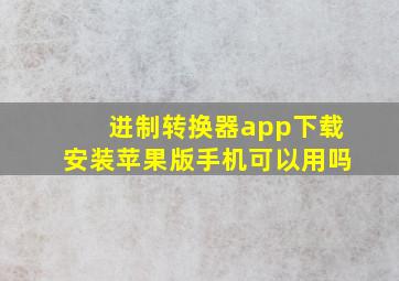 进制转换器app下载安装苹果版手机可以用吗