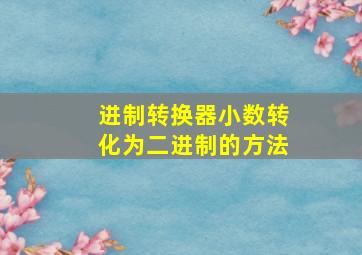 进制转换器小数转化为二进制的方法