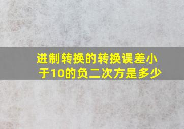 进制转换的转换误差小于10的负二次方是多少