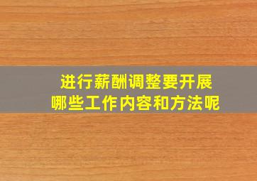 进行薪酬调整要开展哪些工作内容和方法呢