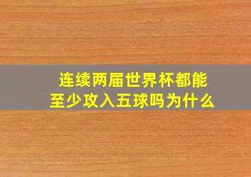 连续两届世界杯都能至少攻入五球吗为什么