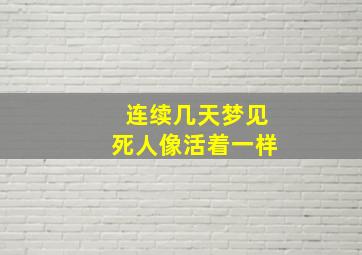 连续几天梦见死人像活着一样