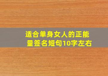 适合单身女人的正能量签名短句10字左右