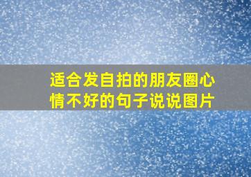 适合发自拍的朋友圈心情不好的句子说说图片