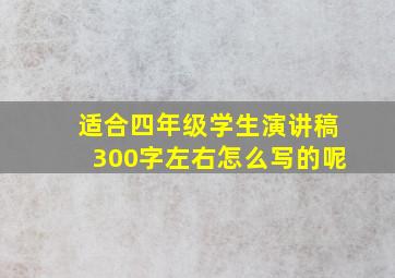 适合四年级学生演讲稿300字左右怎么写的呢