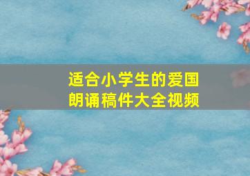 适合小学生的爱国朗诵稿件大全视频