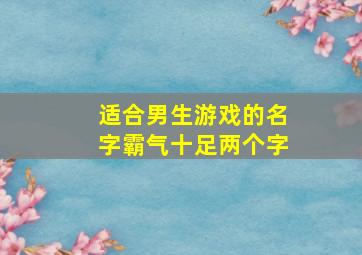 适合男生游戏的名字霸气十足两个字